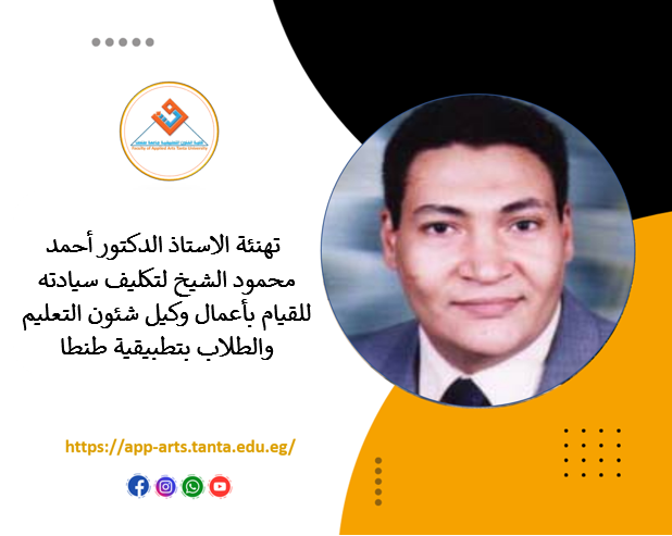  تهنئة الاستاذ الدكتور أحمد محمود الشيخ لتكليف سيادته للقيام بأعمال وكيل شئون التعليم والطلاب بتطبيقية طنطا