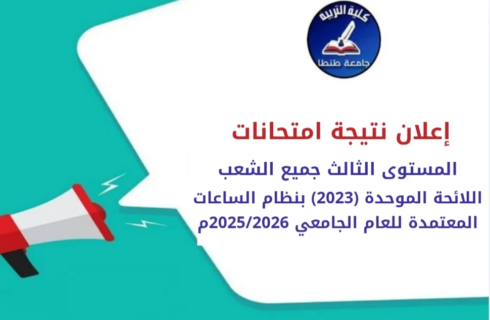 نتيجة امتحانات المستوى الثالث جميع الشعب اللائحة الموحدة (2023) بنظام الساعات المعتمدة للعام الجامعي 2025/2026م